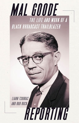 Mal Goode Reporting: The Life and Work of a Black Broadcast Trailblazer by Tsoukas, Liann