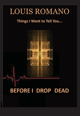 Before I Drop Dead: -Things I Want to Tell You- by Romano, Louis