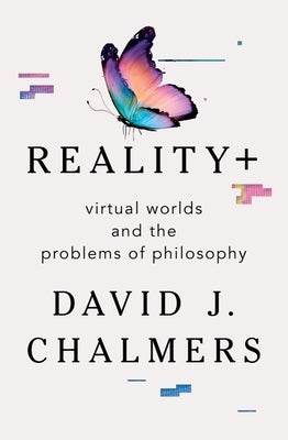 Reality+: Virtual Worlds and the Problems of Philosophy by Chalmers, David J.