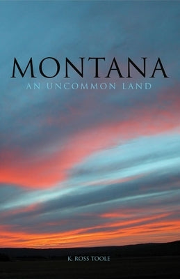 Montana: An Uncommon Land by Toole, K. Ross