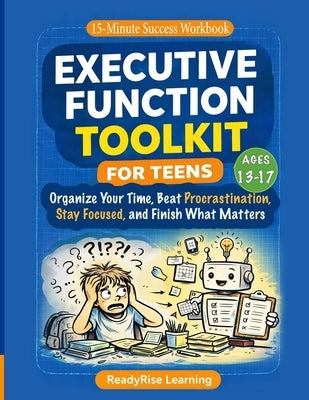 Executive Function Toolkit for Teens: Organize Your Time, Beat Procrastination, Stay Focused, and Finish What Matters by Learning, Readyrise