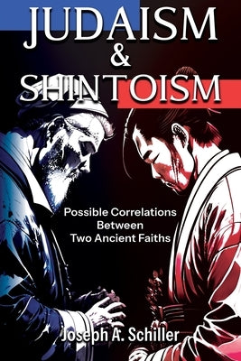Judaism & Shintoism - Possible Correlations Between Two Ancient Faiths by Schiller, Joseph A.