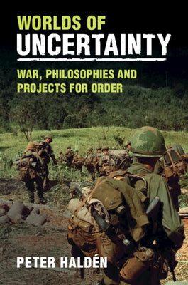 Worlds of Uncertainty: War, Philosophies and Projects for Order by Hald?n, Peter