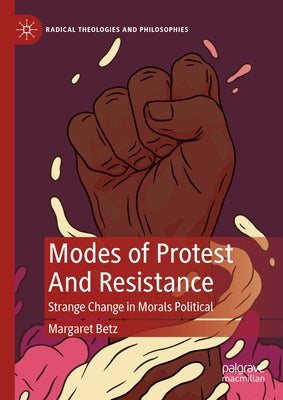 Modes of Protest and Resistance: Strange Change in Morals Political by Betz, Margaret