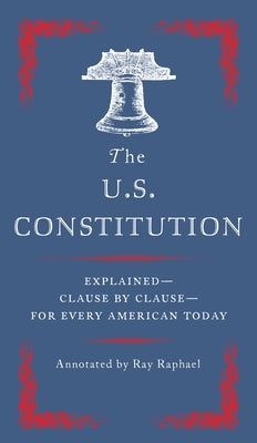 The U.S. Constitution: Explained--Clause by Clause--For Every American Today by Raphael, Ray