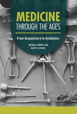 Medicine Through the Ages: From Acupuncture to Antibiotics by Woods, Michael