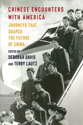 Chinese Encounters with America: Journeys That Shaped the Future of China by Davis, Deborah