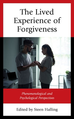 The Lived Experience of Forgiveness: Phenomenological and Psychological Perspectives by Halling, Steen