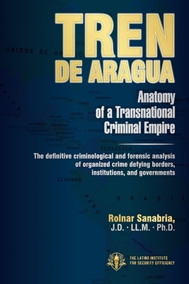 TREN DE ARAGUA Anatomy of a Transnational Criminal Empire by Sanabria, Rolnar