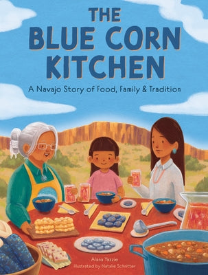 The Blue Corn Kitchen: A Navajo Story of Food, Family, and Tradition by Yazzie, Alana