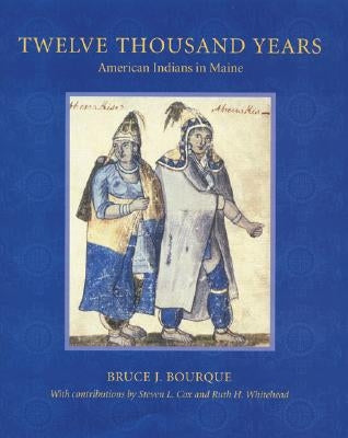 Twelve Thousand Years: American Indians in Maine by Bourque, Bruce J.