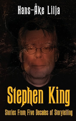 Stephen King: Stories from Five Decades of Storytelling by Lilja, Hans-?ke