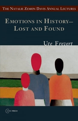 Emotions in History - Lost and Found by Frevert, Ute
