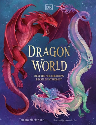 Dragon World: Meet the Fire-Breathing Beasts of Mythology by MacFarlane, Tamara