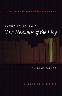 Kazuo Ishiguro's the Remains of the Day: A Reader's Guide by Parkes, Adam
