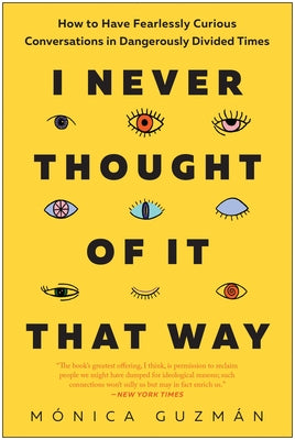 I Never Thought of It That Way: How to Have Fearlessly Curious Conversations in Dangerously Divided Times by Guzm&#225;n, M&#243;nica