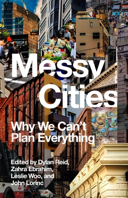 Messy Cities: Why We Can't Plan Everything by Ebrahim, Zahra