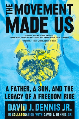 The Movement Made Us: A Father, a Son, and the Legacy of a Freedom Ride by Dennis Jr, David J.