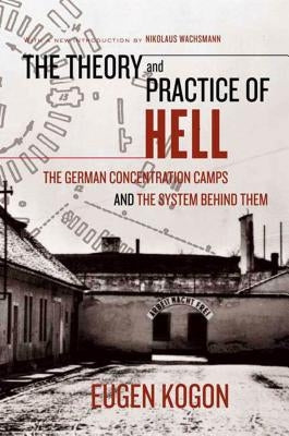 The Theory and Practice of Hell: The German Concentration Camps and the System Behind Them by Kogon, Eugen