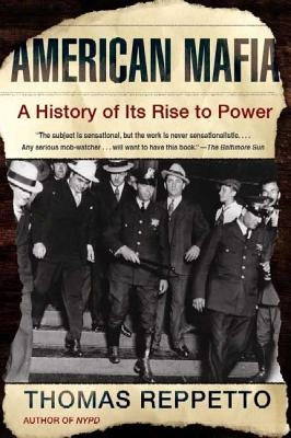 American Mafia: A History of Its Rise to Power by Reppetto, Thomas