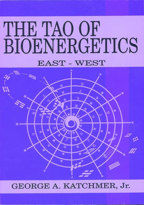 The Tao of Bioenergetics: East and West by Katchmer, George A.