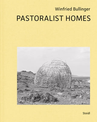 Winfried Bullinger: Pastoralist Homes by Bullinger, Winfried