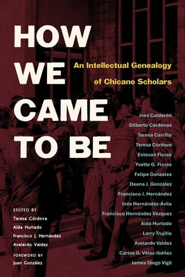 How We Came to Be: An Intellectual Genealogy of Chicano Scholars by CÃ³rdova, Teresa