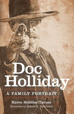 Doc Holliday: A Family Portrait by Tanner, Karen Holliday