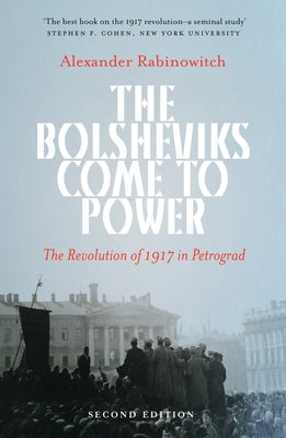 The Bolsheviks Come to Power: The Revolution of 1917 in Petrograd by Rabinowitch, Alexander