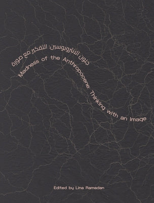 Madness of the Anthropocene: Thinking with an Image by Ramadan, Lina