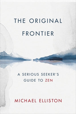 The Original Frontier: A Serious Seeker's Guide to Zen by Elliston, Michael