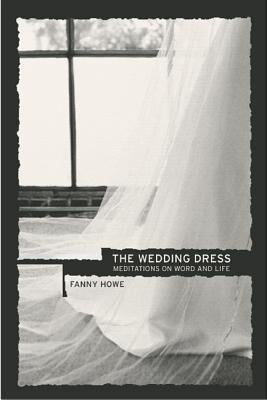 The Wedding Dress: Meditations on Word and Life by Howe, Fanny