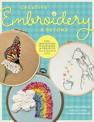 Creative Embroidery and Beyond: Inspiration, Tips, Techniques, and Projects from Three Professional Artists by Billingham, Jenny