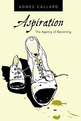 Aspiration: The Agency of Becoming by Callard, Agnes