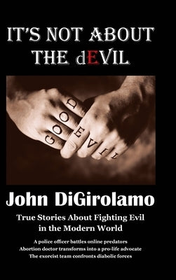 It's Not About the dEvil: True Stories About Fighting Evil in the Modern World by DiGirolamo, John