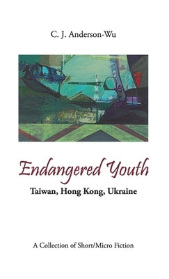 Endangered Youth-Taiwan, Hong Kong, Ukraine by C J Anderson-Wu