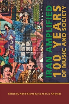 Iran Amplified: One Hundred Years of Music and Society by Siamdoust, Nahid