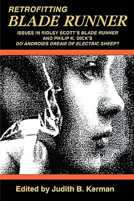 Retrofitting Blade Runner: Issues in Ridley Scott's Blade Runner and Phillip K. Dick's Do Androids Dream of Electric Sheep? by Kerman, Judith B.