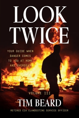Look Twice: Your Guide When Danger Comes to You at Home and Overseas, Volume III by Beard, Tim