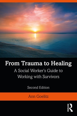 From Trauma to Healing: A Social Worker's Guide to Working with Survivors by Goelitz, Ann