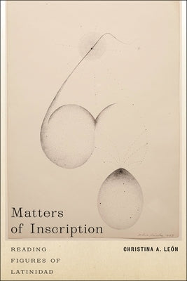 Matters of Inscription: Reading Figures of Latinidad by Le?n, Christina A.