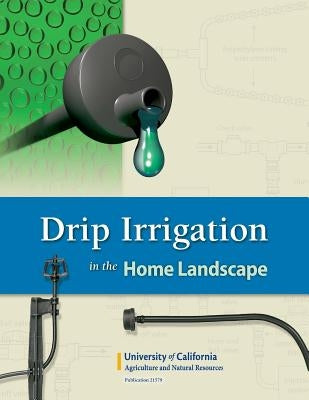 Drip Irrigation in the Home Landscape by Schwankl, Larry