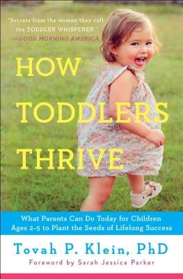 How Toddlers Thrive: What Parents Can Do Today for Children Ages 2-5 to Plant the Seeds of Lifelong Success by Klein, Tovah P.