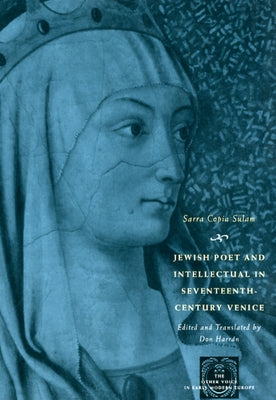 Jewish Poet and Intellectual in Seventeenth-Century Venice: The Works of Sarra Copia Sulam in Verse and Prose, Along with Writings of Her Contemporari by Sullam, Sara Copia