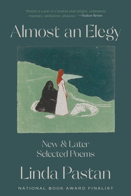 Almost an Elegy: New and Later Selected Poems by Pastan, Linda