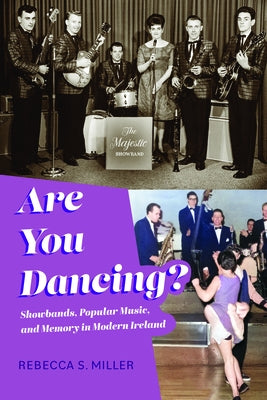 Are You Dancing?: Showbands, Popular Music, and Memory in Modern Ireland by Miller, Rebecca S.
