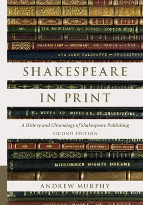 Shakespeare in Print: A History and Chronology of Shakespeare Publishing by Murphy, Andrew