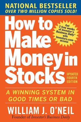 How to Make Money in Stocks: A Winning System in Good Times and Bad, Fourth Edition by O'Neil, William J.