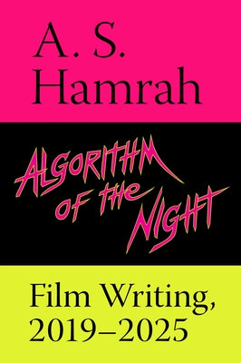 Algorithm of the Night: Film Writing, 2019-2025 by Hamrah, A. S.