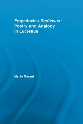 Empedocles Redivivus: Poetry and Analogy in Lucretius by Garani, Myrto